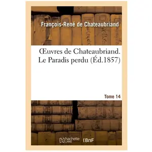 Oeuvres de Chateaubriand. Tome 14. Le Paradis perdu pas cher