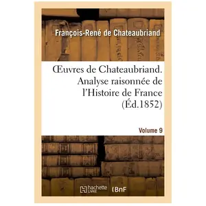 Comparateur de prix : Oeuvres de Chateaubriand. Vol. 9. Analyse raisonnée de l'Histoire de F...