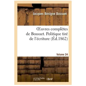 Oeuvres complètes de Bossuet. Vol. 24 Politique tiré de l'écriture pas cher