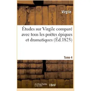 Études sur Virgile comparé avec tous les poètes épiques. Tome 4