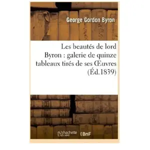 Les beautés de lord Byron : galerie de quinze tableaux tirés de ses oe... pas cher