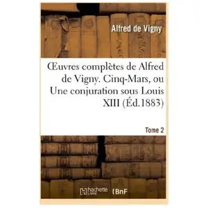Oeuvres complètes de Alfred de Vigny. Cinq-Mars, ou une conjuration so... pas cher