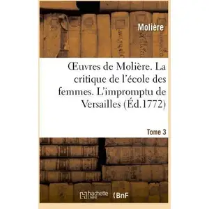 Oeuvres de Molière. Tome 3 La critique de l'école des femmes. L'improm... pas cher