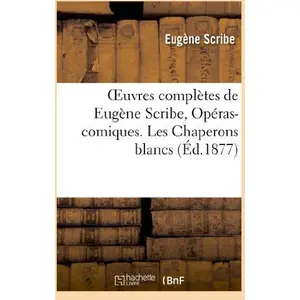 Oeuvres complètes de Eugène Scribe, Opéras-comiques. Les Chaperons bla... pas cher