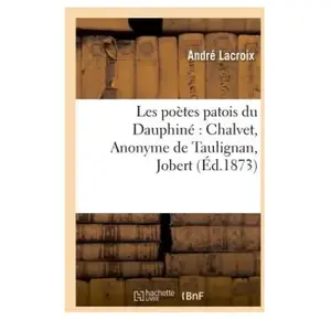 Les poètes patois du Dauphiné : Chalvet, Anonyme de Taulignan, Jobert,... pas cher