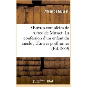 Oeuvres complètes de Alfred de Musset. La confession d'un enfant du si...
