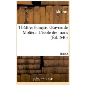 Théâtres français. Oeuvres de Molière. Tome 2. L'école des maris