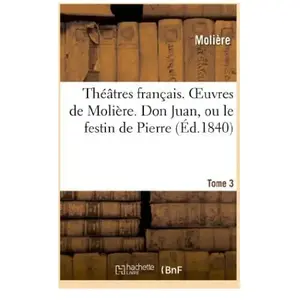 Théâtres français. Oeuvres de Molière. Tome 3. Don Juan, ou le festin ... pas cher