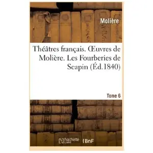 Comparateur de prix : Théâtres français. Oeuvres de Molière. Tome 6. Les Fourberies de Scapi...