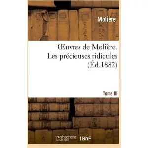 Oeuvres de Molière. Tome III. Les précieuses ridicules pas cher