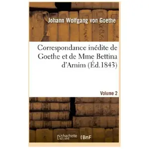 Correspondance inédite de Goethe et de Mme Bettina d'Arnim. Vol. 2 pas cher