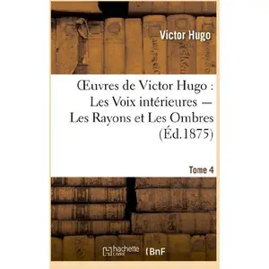 Comparateur de prix : Oeuvres de Victor Hugo. Poésie.Tome 5. Les Voix intérieures, Les Rayon...