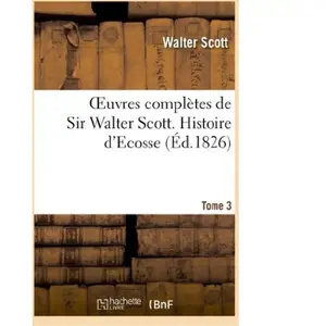 Oeuvres complètes de Sir Walter Scott. Tome 3 Histore d'Ecosse. T3 pas cher