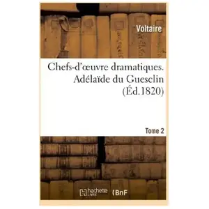 Chefs-d'oeuvre dramatiques. Tome 2. Adélaîde du Guesclin