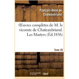 Oeuvres complètes de M. le vicomte de Chateaubriand. T. 20, Les Martyr...