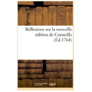 Réflexions sur la nouvelle édition de Corneille ou Réponse à la lettre...