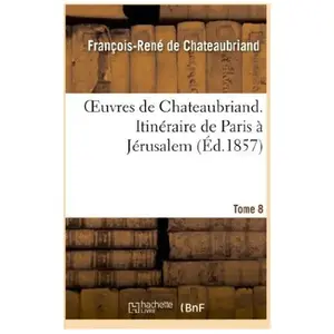 Comparateur de prix : Oeuvres de Chateaubriand. T.8. Itinéraire de Paris à Jérusalem