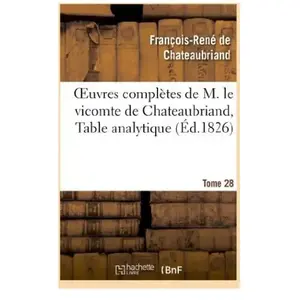 Comparateur de prix : Oeuvres complètes de M. le vicomte de Chateaubriand, Tome 28 Table ana...