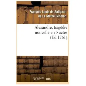 Alexandre, tragédie nouvelle en 5 actes