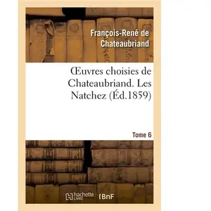 Oeuvres choisies de Chateaubriand. Tome 6. Les Natchez