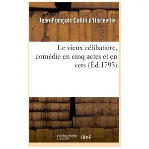 Le vieux célibataire , comédie en cinq actes et en vers