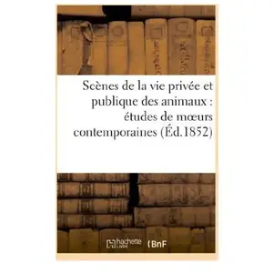 Scènes de la vie privée et publique des animaux : études de moeurs con... pas cher