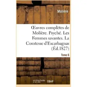Comparateur de prix : Oeuvres complètes de Molière. Tome 6. Psyché. Les Femmes savantes. La ...