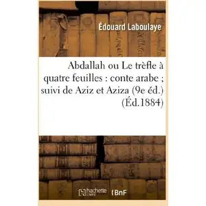 Abdallah ou Le trèfle à quatre feuilles : conte arabe suivi de Aziz et... pas cher