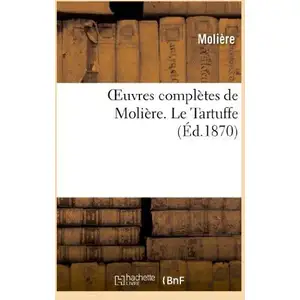 Oeuvres complètes de Molière. Le Tartuffe