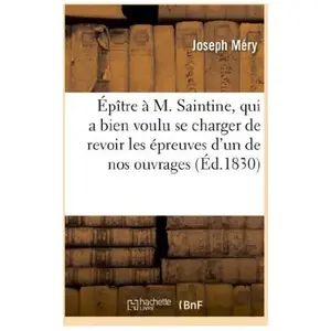 Épître à M. Saintine, qui a bien voulu se charger de revoir les épreuv...
