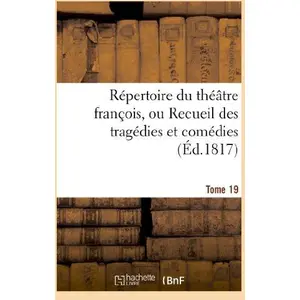 Répertoire du théatre françois, ou Recueil des tragédies et comédies. ...