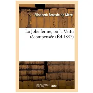 La Jolie ferme, ou la Vertu récompensée, suivie des Historiettes d'un ... pas cher