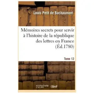 Mémoires secrets pour l'hist. de la rép des lettres en France depuis 1... pas cher