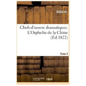 Chefs-d'oeuvre dramatiques. Tome 4. L'Orphelin de la Chine
