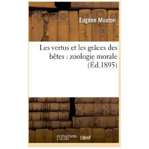 Les vertus et les grâces des bêtes : zoologie morale pas cher