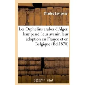 Les Orphelins arabes d'Alger, leur passé, leur avenir, leur adoption e... pas cher