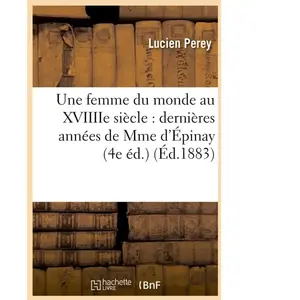 Une femme du monde au XVIIIIe siècle : dernières années de Mme d'Épina...