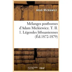 Mélanges posthumes d'Adam Mickiewicz. T. II. 1. Légendes lithuaniennes... pas cher