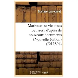 Marivaux, sa vie et ses oeuvres : d'après de nouveaux documents (Nouve... pas cher