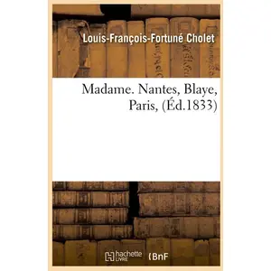 Madame. Nantes, Blaye, Paris, (Éd.1833)
