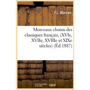 Comparateur de prix : Morceaux choisis des classiques français, (XVIe, XVIIe, XVIIIe et XIXe...