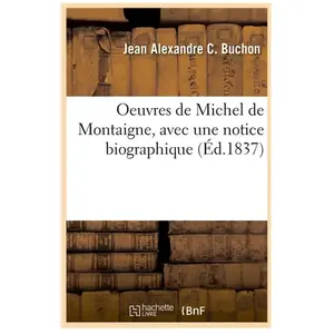 Comparateur de prix : Oeuvres de Michel de Montaigne, avec une notice biographique (Éd.1837)