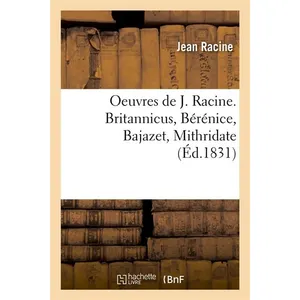 Comparateur de prix : Hachette Bnf Oeuvres de J. Racine. Britannicus, Bérénice, Bajazet, Mithridate (Éd.1831)