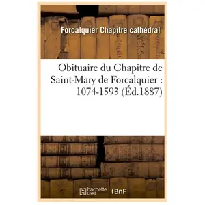 Obituaire du Chapitre de Saint-Mary de Forcalquier : 1074-1593 (Éd.188...