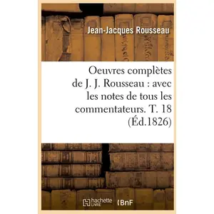 Oeuvres complètes de J. J. Rousseau : avec les notes de tous les comme...