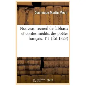 Nouveau recueil de fabliaux et contes inédits, des poètes français. T ...