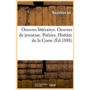 Oeuvres littéraires. Oeuvres de jeunesse. Poésies. Histoire de la Cors...