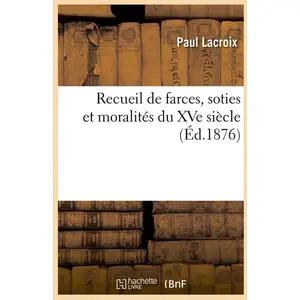 Recueil de farces, soties et moralités du XVe siècle (Éd.1876)