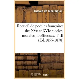 Recueil de poésies françoises des XVe et XVIe siècles, morales, facéti...