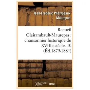 Recueil Clairambault-Maurepas : chansonnier historique du XVIIIe siècl... pas cher